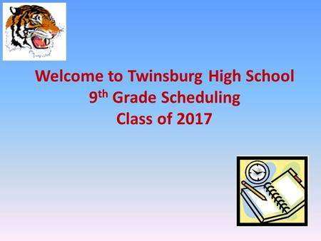 Welcome to Twinsburg High School 9 th Grade Scheduling Class of 2017.