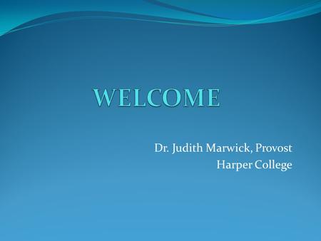 Dr. Judith Marwick, Provost Harper College. Harper College Fast Facts Enrollment (Unduplicated Headcount): Credit: 26,441 Noncredit: 7,554 Faculty: 200.