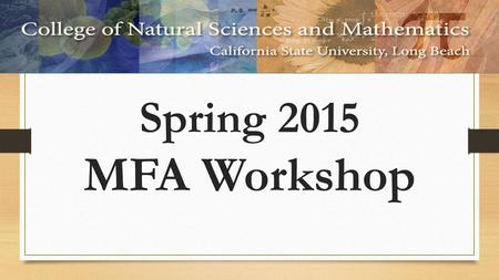 Spring 2015 MFA Workshop. CNSM PRE-MAJOR ADVISORS Angela Tuan Pre-Physics Pre-Geology & Earth Science Pre-Microbiology Ana Fernandez Pre-Biology, General.