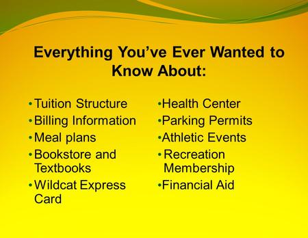 Tuition Structure Billing Information Meal plans Bookstore and Textbooks Wildcat Express Card Health Center Parking Permits Athletic Events Recreation.