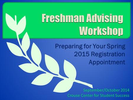 Preparing for Your Spring 2015 Registration Appointment September/October 2014 Crouse Center for Student Success.