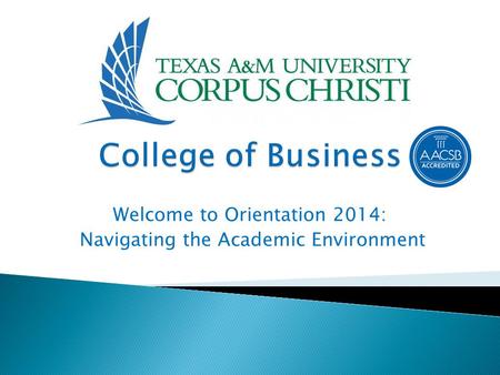 Welcome to Orientation 2014: Navigating the Academic Environment.