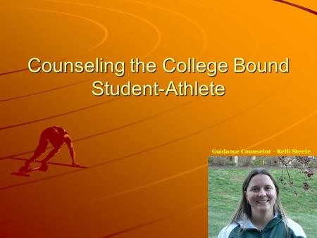 Counseling the College Bound Student-Athlete Guidance Counselor - Kelli Steele.