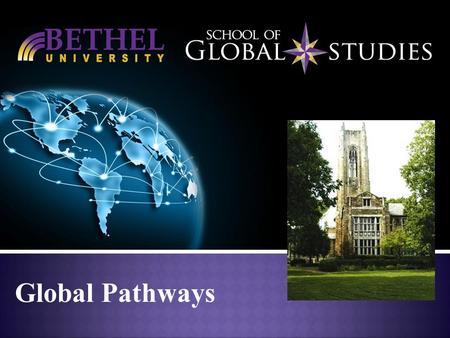 Global Pathways. Bethel University Need Language Enhancement Want to: -enter Bethel University -transfer to another University -improve their GPA and.