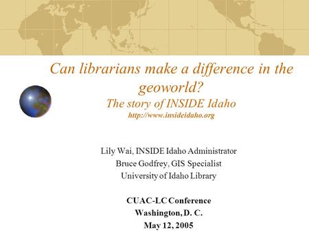 Can librarians make a difference in the geoworld? The story of INSIDE Idaho  Lily Wai, INSIDE Idaho Administrator Bruce Godfrey,