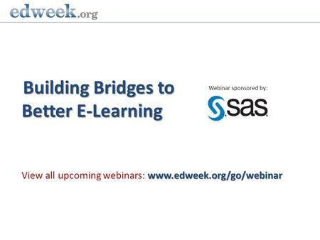 Building Bridges to Better E-Learning www.edweek.org/go/webinar View all upcoming webinars: www.edweek.org/go/webinar Webinar sponsored by: Gerald Herbert/AP.