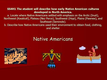 SS4H1 The student will describe how early Native American cultures developed in North America. a. Locate where Native Americans settled with emphasis.