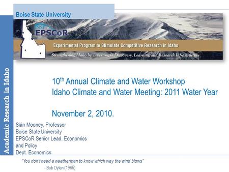 Boise State University Siân Mooney, Professor Boise State University EPSCoR Senior Lead, Economics and Policy Dept. Economics 10 th Annual Climate and.