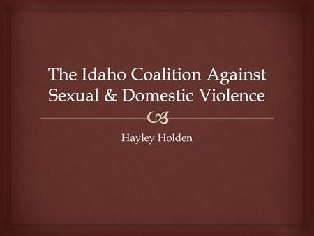 Hayley Holden.   Mission: To engage voices to create change in the prevention, intervention, and response to domestic violence, dating abuse, stalking,