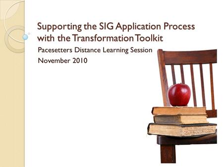 Supporting the SIG Application Process with the Transformation Toolkit Pacesetters Distance Learning Session November 2010.