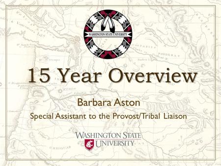 15 Year Overview Barbara Aston Special Assistant to the Provost/Tribal Liaison.