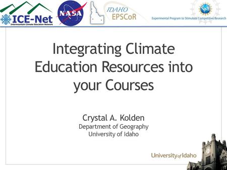 Integrating Climate Education Resources into your Courses Crystal A. Kolden Department of Geography University of Idaho.