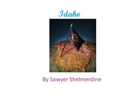 Idaho By Sawyer Shelmerdine. Capital City Capital City: Boise.