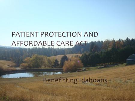 Benefitting Idahoans PATIENT PROTECTION AND AFFORDABLE CARE ACT Farm field outside Moscow, Idaho.