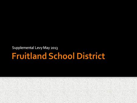 Supplemental Levy May 2013.  Supplemental Levy on May 21 st  Amount: $495,000 per year for two years The intent of the levy is to allow us to --maintain.