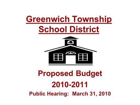 Greenwich Township School District Proposed Budget 2010-2011 Public Hearing: March 31, 2010.