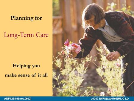 ADF#268.98(rev.0602) L02073WFO(exp0705)MLIC-LD Planning for Long-Term Care Helping you make sense of it all.