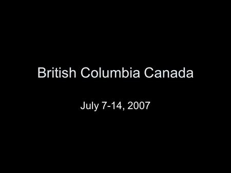 British Columbia Canada July 7-14, 2007. Leaving Seattle for Canada.