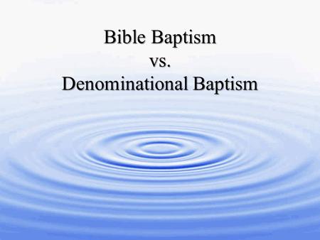 Bible Baptism vs. Denominational Baptism