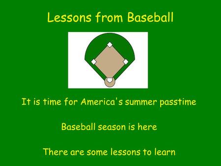 Lessons from Baseball It is time for America's summer passtime Baseball season is here There are some lessons to learn.