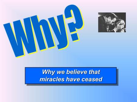 Why we believe that miracles have ceased Why we believe that miracles have ceased.