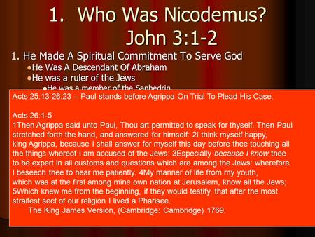 Ye Must Be Born Again - John 3:1-21 1 1.Who Was Nicodemus? John 3:1-2 1. He Made A Spiritual Commitment To Serve God He Was A Descendant Of Abraham He.