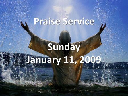 Praise Service Sunday January 11, 2009. Order of Service Opening Song Opening Song – You Raise Me Up Welcome / Announcements Welcome / Announcements Call.