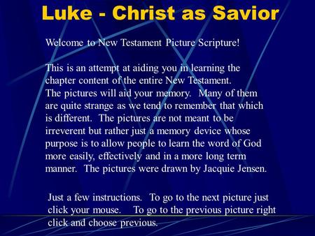 Luke - Christ as Savior Welcome to New Testament Picture Scripture! This is an attempt at aiding you in learning the chapter content of the entire New.