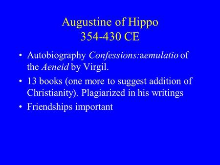 Augustine of Hippo 354-430 CE Autobiography Confessions:aemulatio of the Aeneid by Virgil. 13 books (one more to suggest addition of Christianity). Plagiarized.