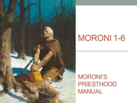 MORONI 1-6 MORONI’S PRIESTHOOD MANUAL. PRIESTHOOD IQ Study your priesthood ordinance (or meeting) for 3-5 mins and then be prepared to precisely articulate.