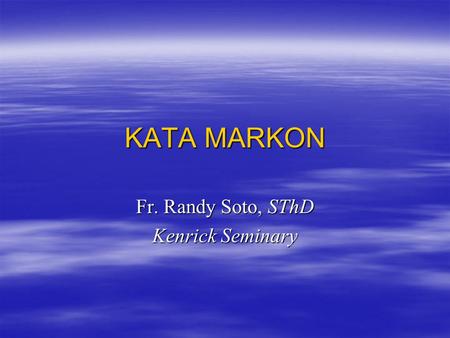 KATA MARKON Fr. Randy Soto, SThD Kenrick Seminary.