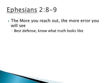  The More you reach out, the more error you will see ◦ Best defense, know what truth looks like.