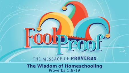 Textbox center The Wisdom of Homeschooling Proverbs 1:8-19.