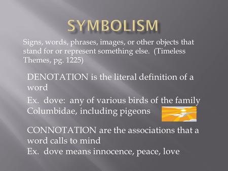 DENOTATION is the literal definition of a word Ex. dove: any of various birds of the family Columbidae, including pigeons Signs, words, phrases, images,