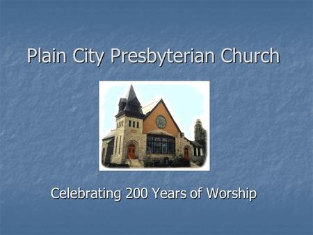 Plain City Presbyterian Church Celebrating 200 Years of Worship.