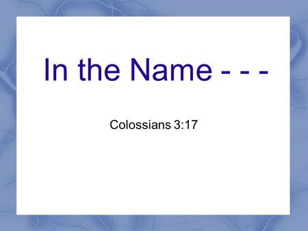 In the Name - - - Colossians 3:17.