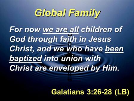 Global Family For now we are all children of God through faith in Jesus Christ, and we who have been baptized into union with Christ are enveloped by Him.