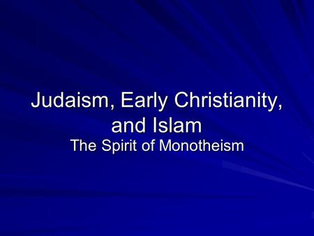 Judaism, Early Christianity, and Islam The Spirit of Monotheism.