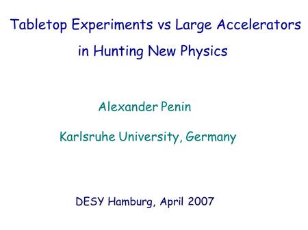 Tabletop Experiments vs Large Accelerators Alexander Penin Karlsruhe University, Germany DESY Hamburg, April 2007 in Hunting New Physics.