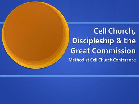 Cell Church, Discipleship & the Great Commission Methodist Cell Church Conference.