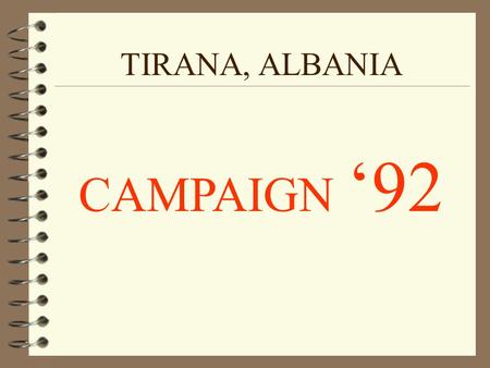 CAMPAIGN ‘92 TIRANA, ALBANIA Welcome to Campaign 1992 4 Tirana 4 WEI Teachers 4 July - August 4 Summer Vacations 4 A Ripened Field.