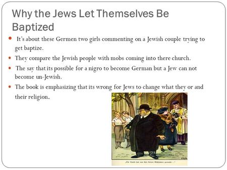 Why the Jews Let Themselves Be Baptized It’s about these Germen two girls commenting on a Jewish couple trying to get baptize. They compare the Jewish.