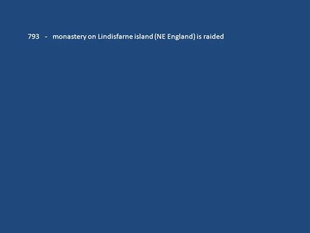 793 - monastery on Lindisfarne island (NE England) is raided.