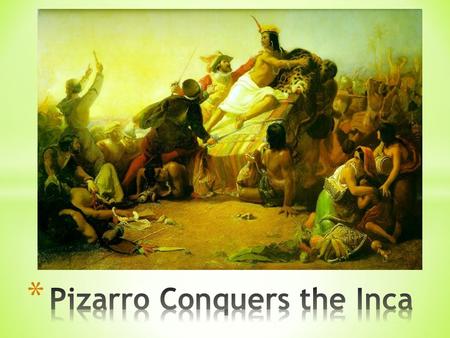 * Main Idea: * The riches of the Aztec Empire led other Spanish conquerors to seek out their fortunes in South America and their native people.