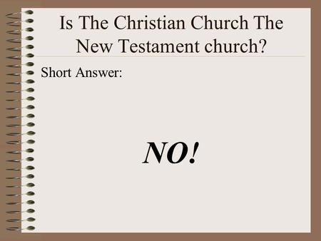 Is The Christian Church The New Testament church? Short Answer: NO!