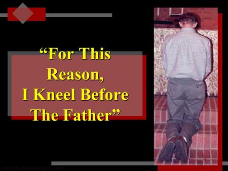 “For This Reason, I Kneel Before The Father” www.turnbacktogod.com.