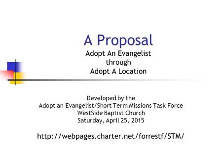 A Proposal Adopt An Evangelist through Adopt A Location Developed by the Adopt an Evangelist/Short Term Missions Task Force WestSide Baptist Church Saturday,