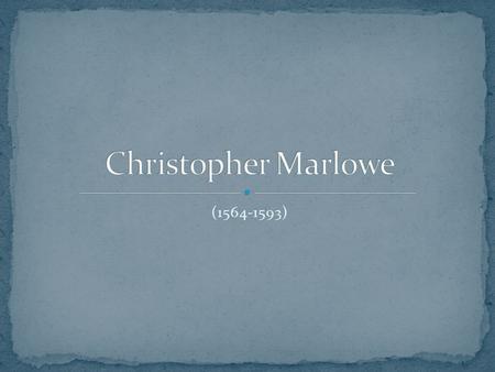 (1564-1593). Dramatist Poet Playwright Spy Was born in Canterbury to shoemaker John Marlowe and his wife Catherine. His date of birth is not known, but.