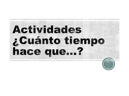  ¿Cómo se dice en español…?  2 years  5 weeks  8 months  6 days  3 hours.