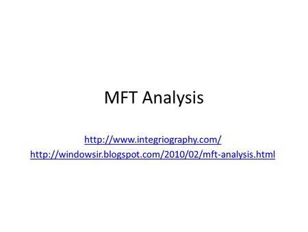 MFT Analysis http://www.integriography.com/ http://windowsir.blogspot.com/2010/02/mft-analysis.html.